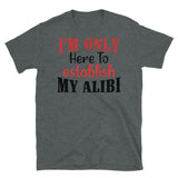 I'm Only Here to Establish My Alibi Short-Sleeve Unisex T-Shirt