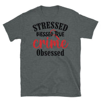 Stressed Blessed True Crime Obsessed (Option 2) Short-Sleeve Unisex T-Shirt