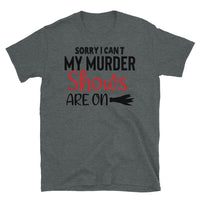 Sorry I Can't My Murder Shows are On Short-Sleeve Unisex T-Shirt