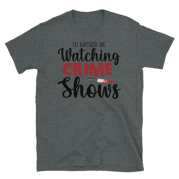 I'd Rather be Watching True Crime Shows Short-Sleeve Unisex T-Shirt