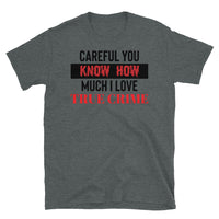 Careful, You Know How Much I Love True Crime Short-Sleeve Unisex T-Shirt