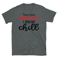 True Crime and Kill I Mean Chill Short-Sleeve Unisex T-Shirt