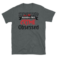 Stressed Blessed & True Crime Obsessed Short-Sleeve Unisex T-Shirt