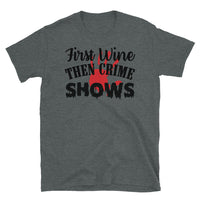 First Wine Then Crime Shows Short-Sleeve Unisex T-Shirt