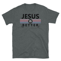 Jesus is Better Short-Sleeve Unisex T-Shirt