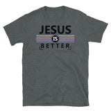 Jesus is Better Short-Sleeve Unisex T-Shirt