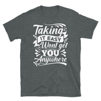 Taking it Easy Won't Get You Anywhere Short-Sleeve Unisex T-Shirt