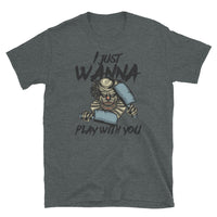 I Just Wanna Play with You Short-Sleeve Unisex T-Shirt