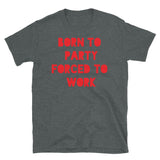 Born to Party Forced to Work Short-Sleeve Unisex T-Shirt