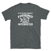 If It's Not About Fishing Short-Sleeve Unisex T-Shirt