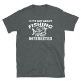 If It's Not About Fishing Short-Sleeve Unisex T-Shirt