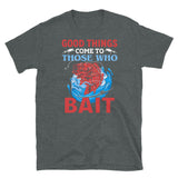 Good Things Come to Those WHo Bait Short-Sleeve Unisex T-Shirt