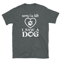 Sorry I'm Late I Saw a Dog Short-Sleeve Unisex T-Shirt