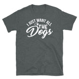 I Just Want All the Dogs Short-Sleeve Unisex T-Shirt