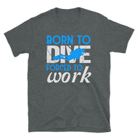 Born to Dive Forced to Work Short-Sleeve Unisex T-Shirt