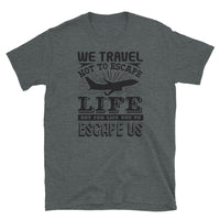 We Travel Not to Escape Short-Sleeve Unisex T-Shirt