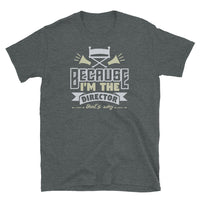 Because I'm the Director Short-Sleeve Unisex T-Shirt