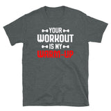 Your Workout is My Warm-Up Short-Sleeve Unisex T-Shirt