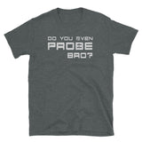 Do You Even Probe Bro? Short-Sleeve Unisex T-Shirt