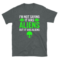 I'm Not Saying it Was Aliens Short-Sleeve Unisex T-Shirt