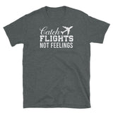 Catch Flights Not Feelings Short-Sleeve Unisex T-Shirt