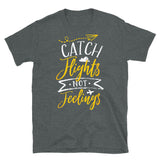 Catch Flights Not Feelings 10 Short-Sleeve Unisex T-Shirt