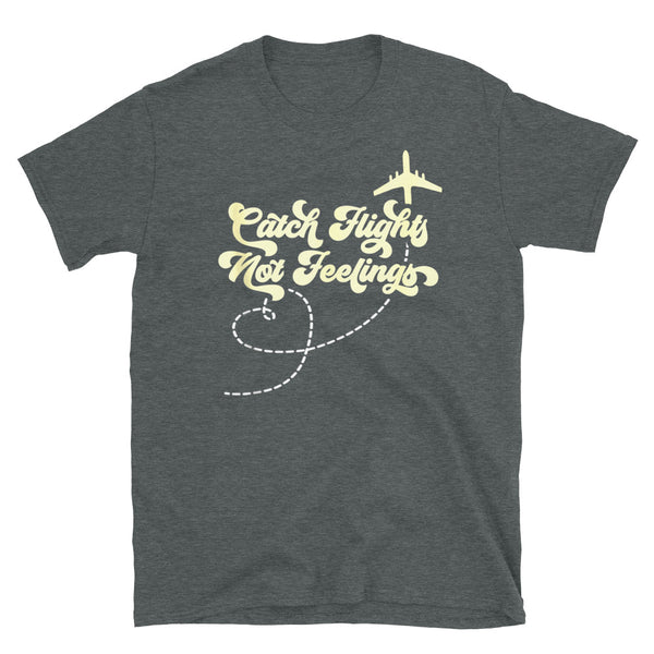 Catch Flights Not Feelings 20 Short-Sleeve Unisex T-Shirt