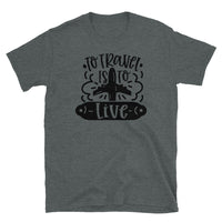 To Travel is to Live Short-Sleeve Unisex T-Shirt