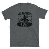 To Travel is to Live Short-Sleeve Unisex T-Shirt