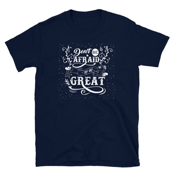 Don't Be Afraid to Be Great Short-Sleeve Unisex T-Shirt