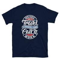 Travel and Call it Work Short-Sleeve Unisex T-Shirt