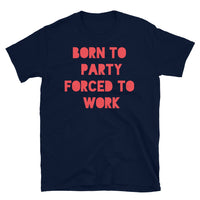 Born to Party Forced to Work Short-Sleeve Unisex T-Shirt