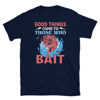 Good Things Come to Those WHo Bait Short-Sleeve Unisex T-Shirt