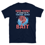 Good Things Come to Those WHo Bait Short-Sleeve Unisex T-Shirt