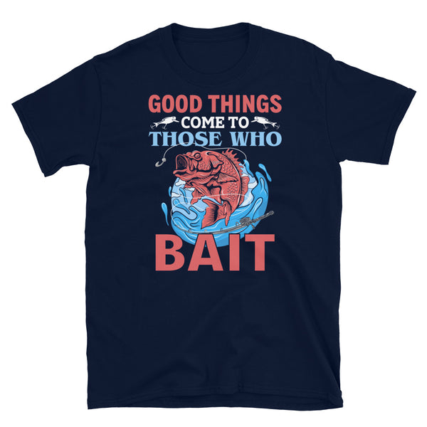 Good Things Come to Those WHo Bait Short-Sleeve Unisex T-Shirt