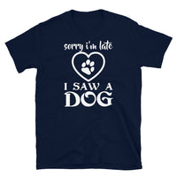 Sorry I'm Late I Saw a Dog Short-Sleeve Unisex T-Shirt