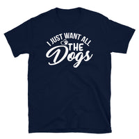 I Just Want All the Dogs Short-Sleeve Unisex T-Shirt