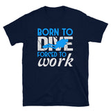 Born to Dive Forced to Work Short-Sleeve Unisex T-Shirt