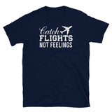 Catch Flights Not Feelings Short-Sleeve Unisex T-Shirt