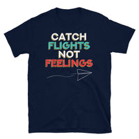 Catch Flights Not Feelings 26 Short-Sleeve Unisex T-Shirt