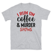 I Run on Coffee and Murder Shows Short-Sleeve Unisex T-Shirt