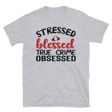 Stressed Blessed True Crime Obsessed Short-Sleeve Unisex T-Shirt