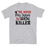 You Inspire My Inner Serial Killer Short-Sleeve Unisex T-Shirt