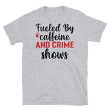 Fueled by Caffeine and Crime Shows (Option 2) Short-Sleeve Unisex T-Shirt