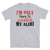 I'm Only Here to Establish My Alibi Short-Sleeve Unisex T-Shirt