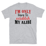 I'm Only Here to Establish My Alibi Short-Sleeve Unisex T-Shirt