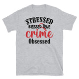 Stressed Blessed True Crime Obsessed (Option 2) Short-Sleeve Unisex T-Shirt