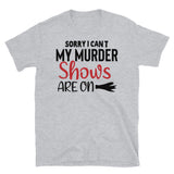 Sorry I Can't My Murder Shows are On Short-Sleeve Unisex T-Shirt