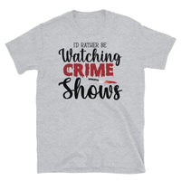 I'd Rather be Watching True Crime Shows Short-Sleeve Unisex T-Shirt