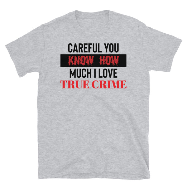 Careful, You Know How Much I Love True Crime Short-Sleeve Unisex T-Shirt